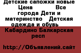 Детские сапожки новые  › Цена ­ 2 600 - Все города Дети и материнство » Детская одежда и обувь   . Кабардино-Балкарская респ.